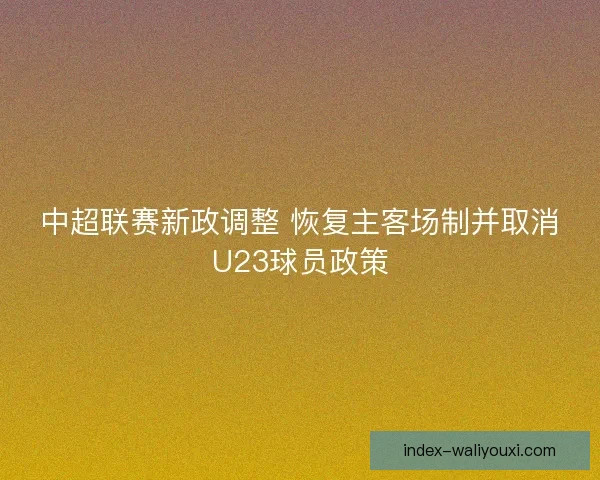中超联赛新政调整 恢复主客场制并取消U23球员政策