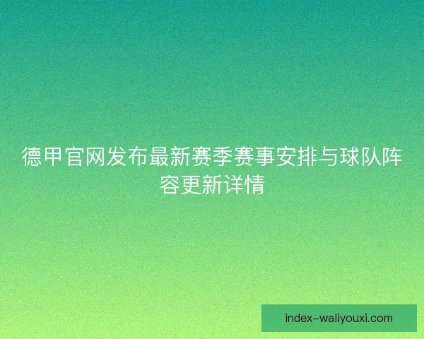 德甲官网发布最新赛季赛事安排与球队阵容更新详情